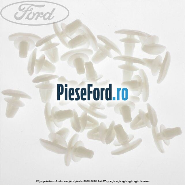 Clips prindere cheder usa Ford Fiesta 2008-2012 1.4 97 cp RTJA, RTJB, SPJA, SPJC, SPJE benzina
