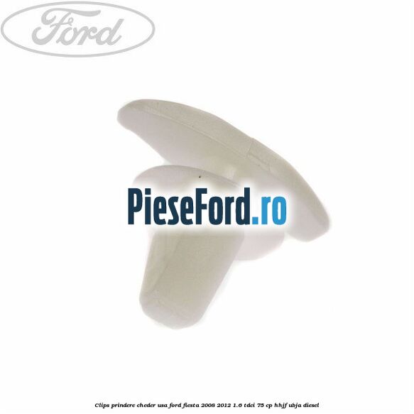 Clips prindere cheder usa Ford Fiesta 2008-2012 1.6 TDCi 75 cp HHJF, UBJA diesel