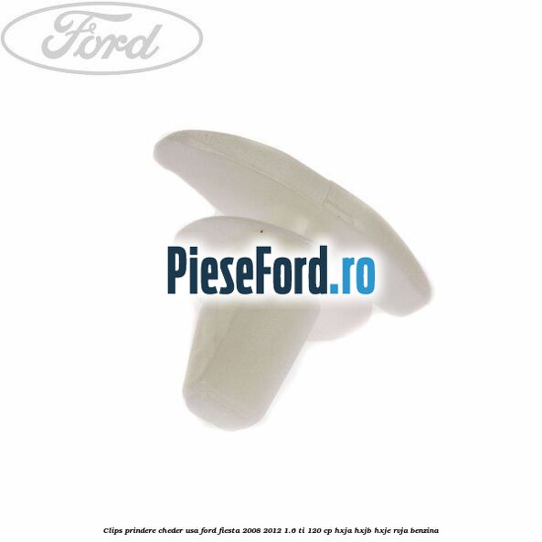 Clips prindere cheder usa Ford Fiesta 2008-2012 1.6 Ti 120 cp Clips prindere cheder usa Ford Fiesta 2008-2012 1.6 Ti 120 cp HXJA, HXJB, HXJE, RVJA benzina