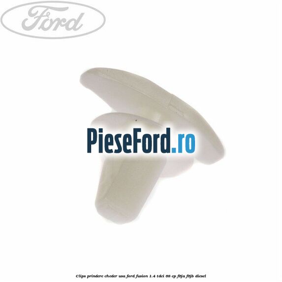 Clips prindere cheder usa Ford Fusion 1.4 TDCi 68 cp F6JA, F6JB diesel