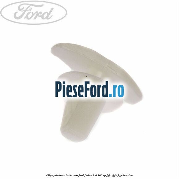 Clips prindere cheder usa Ford Fusion 1.6 100 cp FYJA, FYJB, FYJC benzina