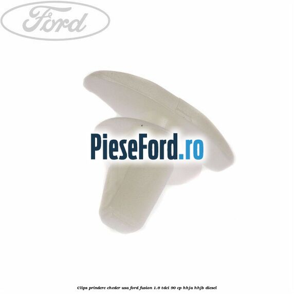 Clips prindere cheder usa Ford Fusion 1.6 TDCi 90 cp Clips prindere cheder usa Ford Fusion 1.6 TDCi 90 cp HHJA, HHJB diesel
