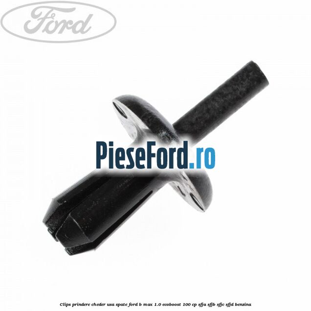 Clips prindere cheder usa spate Ford B-Max 1.0 EcoBoost 100 cp SFJA, SFJB, SFJC, SFJD benzina