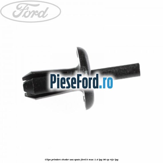 Clips prindere cheder usa spate Ford B-Max 1.4 LPG 90 cp RTJC LPG