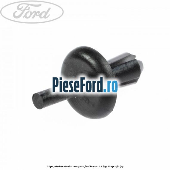 Clips prindere cheder usa spate Ford B-Max 1.4 LPG 90 cp RTJC LPG
