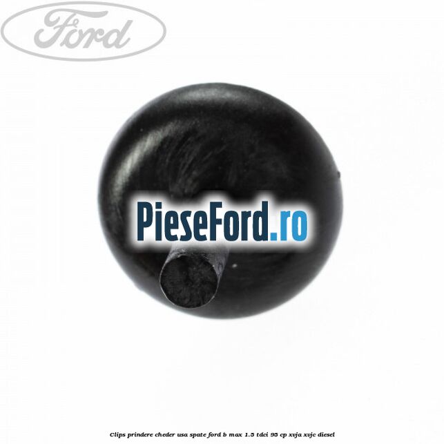 Clips prindere cheder usa spate Ford B-Max 1.5 TDCi 95 cp XVJA, XVJC diesel