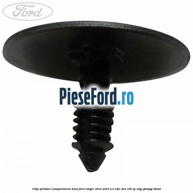Clips prindere compartiment bena Ford Ranger 2012-2015 2.2 TDCi 4x4 150 cp Clips prindere compartiment bena Ford Ranger 2012-2015 2.2 TDCi 4x4 150 cp ENQJ, GBVAJQJ diesel