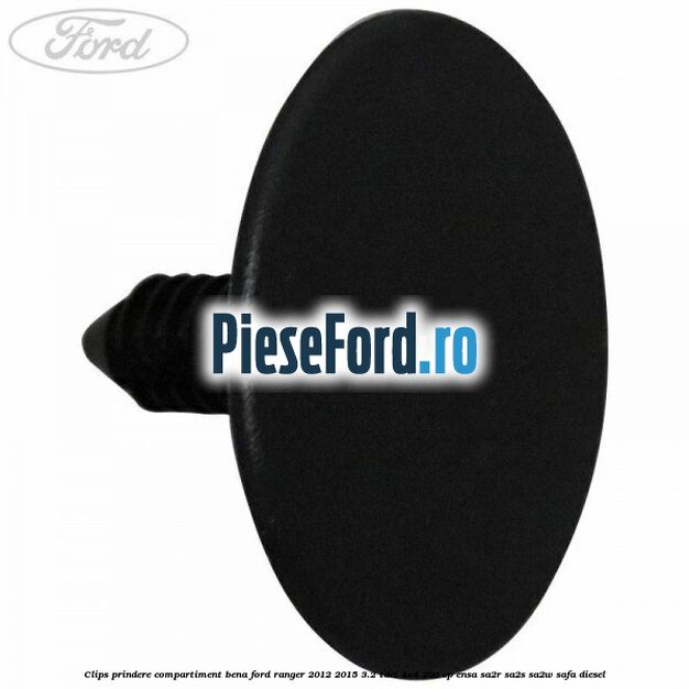 Clips prindere compartiment bena Ford Ranger 2012-2015 3.2 TDCi 4x4 200 cp Clips prindere compartiment bena Ford Ranger 2012-2015 3.2 TDCi 4x4 200 cp ENSA, SA2R, SA2S, SA2W, SAFA diesel