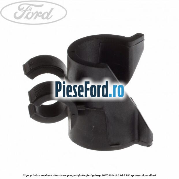 Clips prindere conducta alimentare pompa injectie Ford Galaxy 2007-2014 2.0 TDCi 136 cp AZWC, UKWA diesel