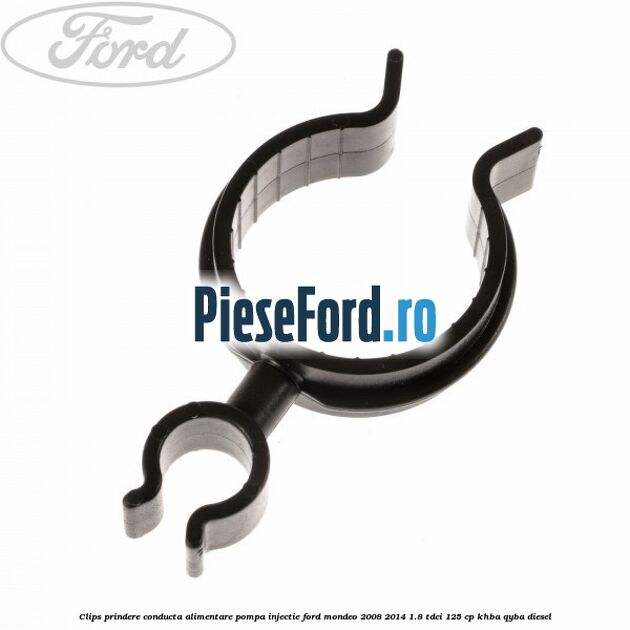 Clips prindere conducta alimentare pompa injectie Ford Mondeo 2008-2014 1.8 TDCi 125 cp KHBA, QYBA diesel