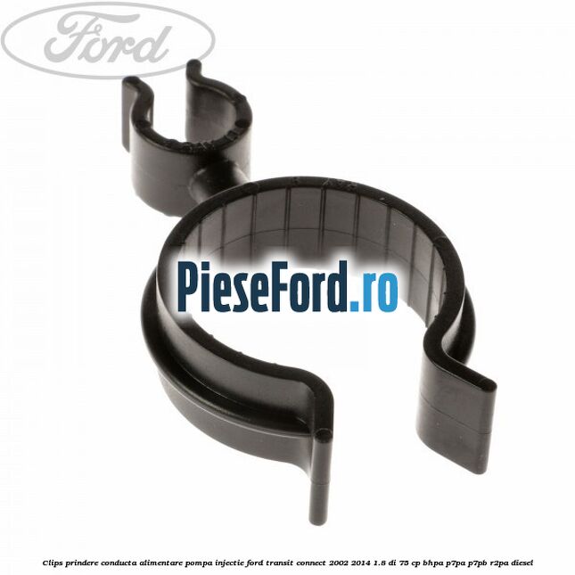 Clips prindere conducta alimentare pompa injectie Ford Transit Connect 2002-2014 1.8 Di 75 cp BHPA, P7PA, P7PB, R2PA diesel