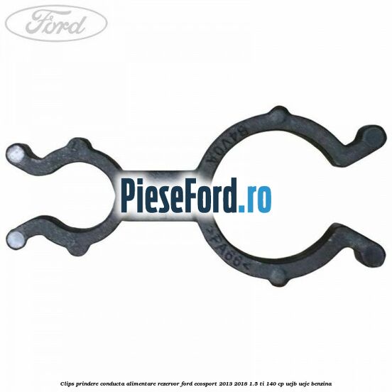 Clips prindere conducta alimentare rezervor Ford EcoSport 2013-2018 1.5 Ti 140 cp UEJB, UEJE benzina