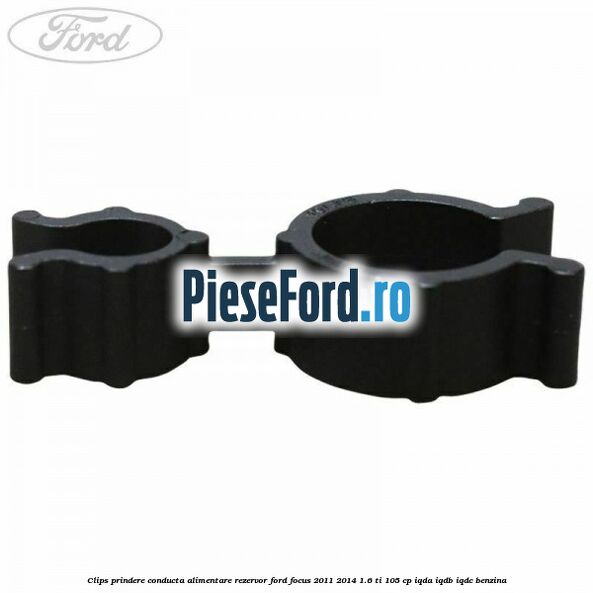 Clips prindere conducta alimentare rezervor Ford Focus 2011-2014 1.6 Ti 105 cp IQDA, IQDB, IQDC benzina