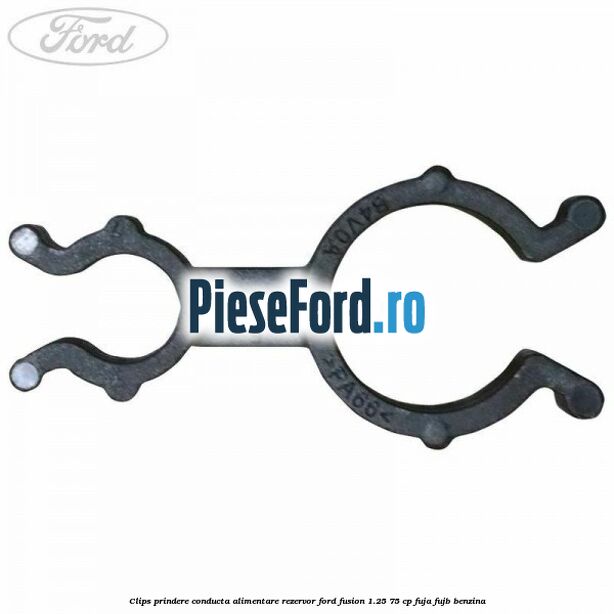 Clips prindere conducta alimentare rezervor Ford Fusion 1.25 75 cp FUJA, FUJB benzina