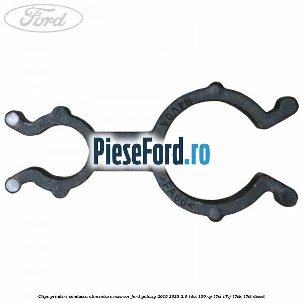 Clips prindere conducta alimentare rezervor Ford Galaxy 2015-2023 2.0 TDCi 150 cp T7CI, T7CJ, T7CK, T7CL diesel