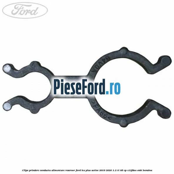 Clips prindere conducta alimentare rezervor Ford Ka plus Active 2019-2020 1.2 Ti 85 cp C12FDOS, ENBI benzina