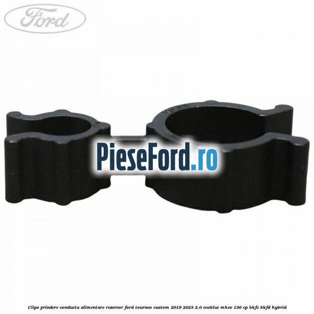 Clips prindere conducta alimentare rezervor Ford Tourneo Custom 2019-2023 2.0 EcoBlue mHEV 130 cp Clips prindere conducta alimentare rezervor Ford Tourneo Custom 2019-2023 2.0 EcoBlue mHEV 130 cp BKFC, BKFD Hybrid