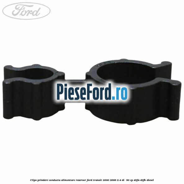 Clips prindere conducta alimentare rezervor Ford Transit 2000-2006 2.4 DI  90 cp D2FA, D2FB diesel