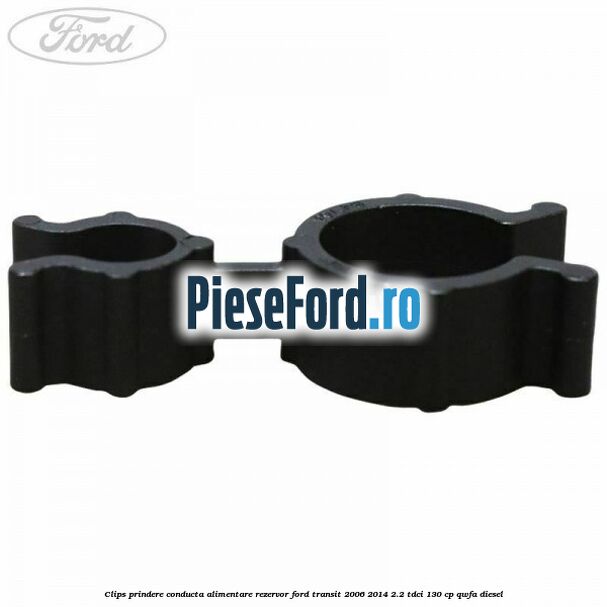 Clips prindere conducta alimentare rezervor Ford Transit 2006-2014 2.2 TDCi 130 cp QWFA diesel