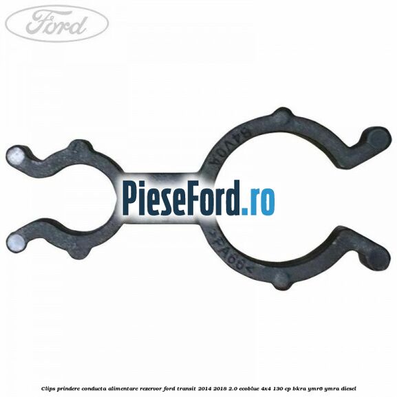 Clips prindere conducta alimentare rezervor Ford Transit 2014-2018 2.0 EcoBlue 4x4 130 cp Clips prindere conducta alimentare rezervor Ford Transit 2014-2018 2.0 EcoBlue 4x4 130 cp BKRA, YMR6, YMRA diesel