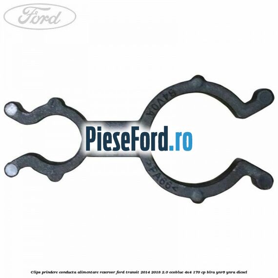 Clips prindere conducta alimentare rezervor Ford Transit 2014-2018 2.0 EcoBlue 4x4 170 cp Clips prindere conducta alimentare rezervor Ford Transit 2014-2018 2.0 EcoBlue 4x4 170 cp BLRA, YNR6, YNRA diesel
