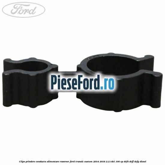 Clips prindere conducta alimentare rezervor Ford Transit Custom 2014-2018 2.2 TDCi 100 cp DRF4, DRFF, DRFG diesel