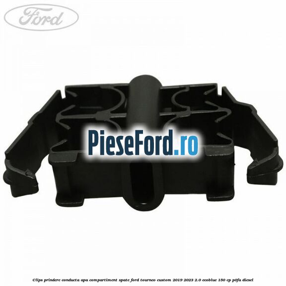 Clips prindere conducta apa compartiment spate Ford Tourneo Custom 2019-2023 2.0 EcoBlue 150 cp P0FA diesel