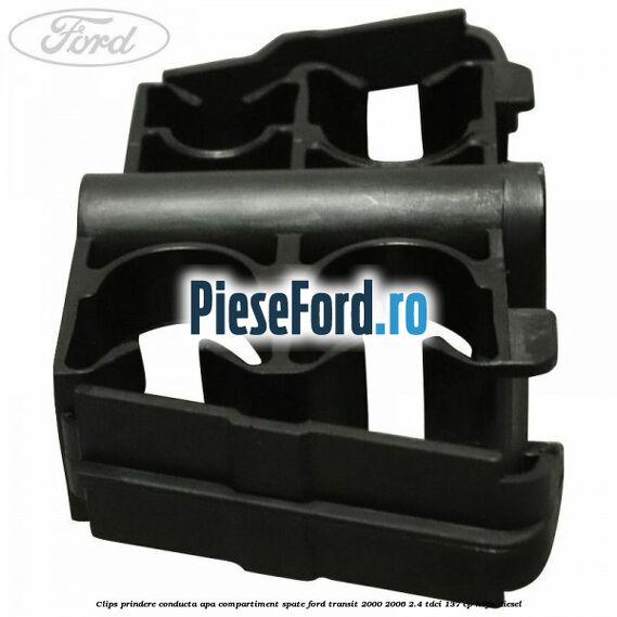 Clips prindere conducta apa compartiment spate Ford Transit 2000-2006 2.4 TDCi 137 cp H9FA diesel