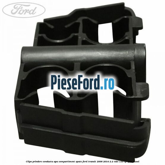 Clips prindere conducta apa compartiment spate Ford Transit 2006-2014 2.2 TDCi 110 cp Clips prindere conducta apa compartiment spate Ford Transit 2006-2014 2.2 TDCi 110 cp QVFA diesel