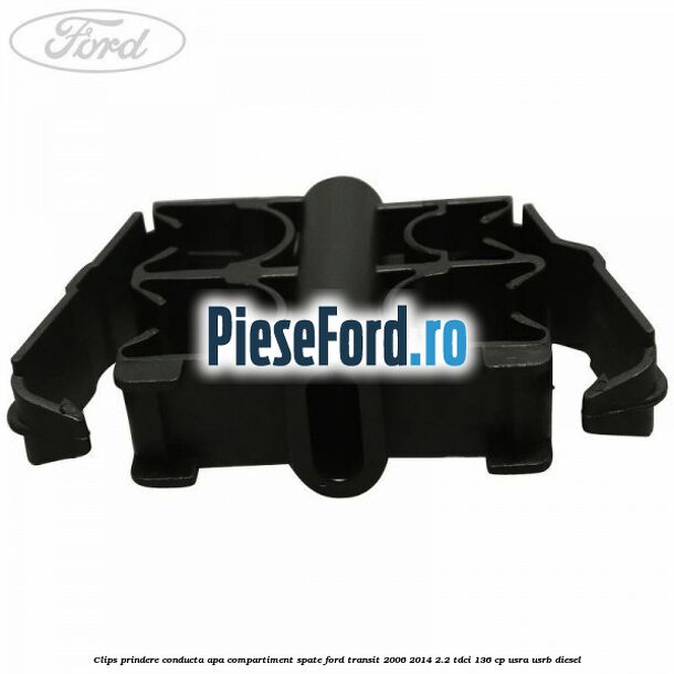 Clips prindere conducta apa compartiment spate Ford Transit 2006-2014 2.2 TDCi 136 cp Clips prindere conducta apa compartiment spate Ford Transit 2006-2014 2.2 TDCi 136 cp USRA, USRB diesel