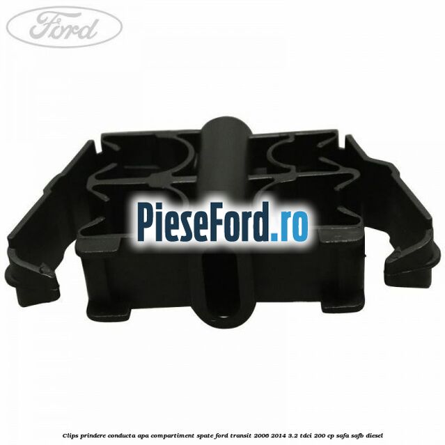 Clips prindere conducta apa compartiment spate Ford Transit 2006-2014 3.2 TDCi 200 cp SAFA, SAFB diesel