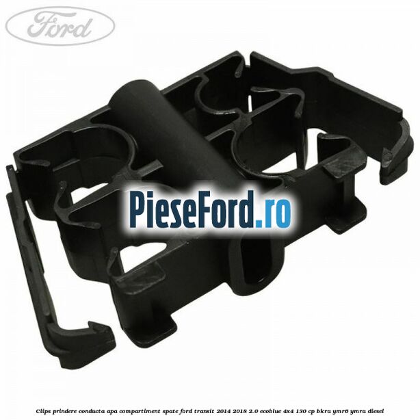 Clips prindere conducta apa compartiment spate Ford Transit 2014-2018 2.0 EcoBlue 4x4 130 cp Clips prindere conducta apa compartiment spate Ford Transit 2014-2018 2.0 EcoBlue 4x4 130 cp BKRA, YMR6, YMRA diesel