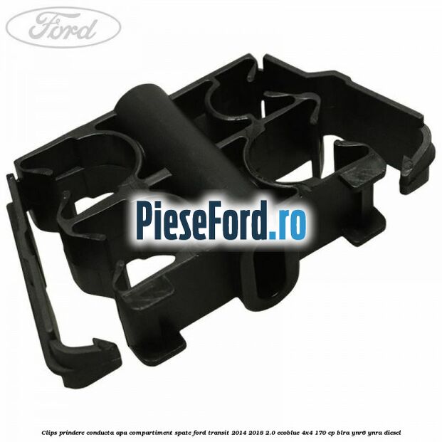 Clips prindere conducta apa compartiment spate Ford Transit 2014-2018 2.0 EcoBlue 4x4 170 cp Clips prindere conducta apa compartiment spate Ford Transit 2014-2018 2.0 EcoBlue 4x4 170 cp BLRA, YNR6, YNRA diesel