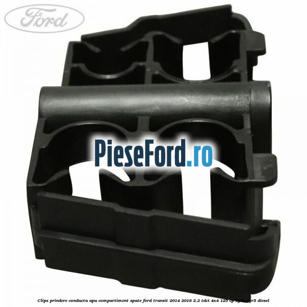 Clips prindere conducta apa compartiment spate Ford Transit 2014-2018 2.2 TDCi 4x4 125 cp Clips prindere conducta apa compartiment spate Ford Transit 2014-2018 2.2 TDCi 4x4 125 cp CY24, CYR5 diesel