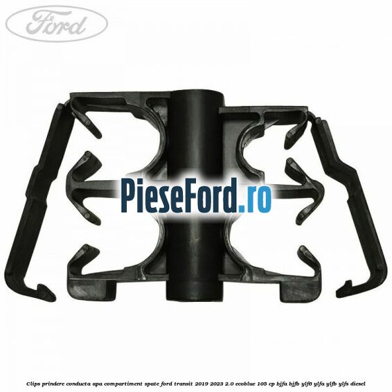 Clips prindere conducta apa compartiment spate Ford Transit 2019-2023 2.0 EcoBlue 105 cp BJFA, BJFB, YLF6, YLFA, YLFB, YLFS diesel