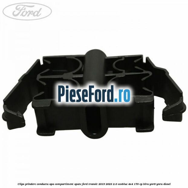 Clips prindere conducta apa compartiment spate Ford Transit 2019-2023 2.0 EcoBlue 4x4 170 cp Clips prindere conducta apa compartiment spate Ford Transit 2019-2023 2.0 EcoBlue 4x4 170 cp BLRA, YNR6, YNRA diesel