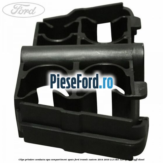 Clips prindere conducta apa compartiment spate Ford Transit Custom 2014-2018 2.2 TDCi 125 cp CYF4, CYFF diesel