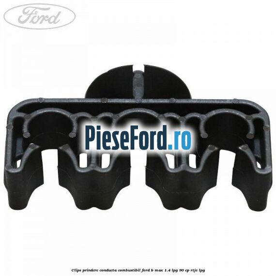 Clips prindere conducta combustibil Ford B-Max 1.4 LPG 90 cp RTJC LPG