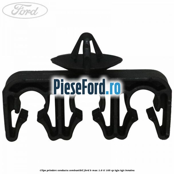 Clips prindere conducta combustibil Ford B-Max 1.6 Ti 105 cp IQJA, IQJC benzina