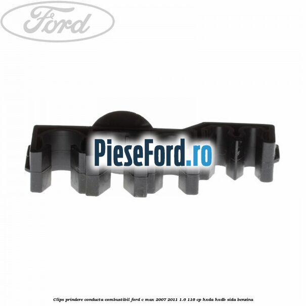 Clips prindere conducta combustibil Ford C-Max 2007-2011 1.6 116 cp HXDA, HXDB, SIDA benzina