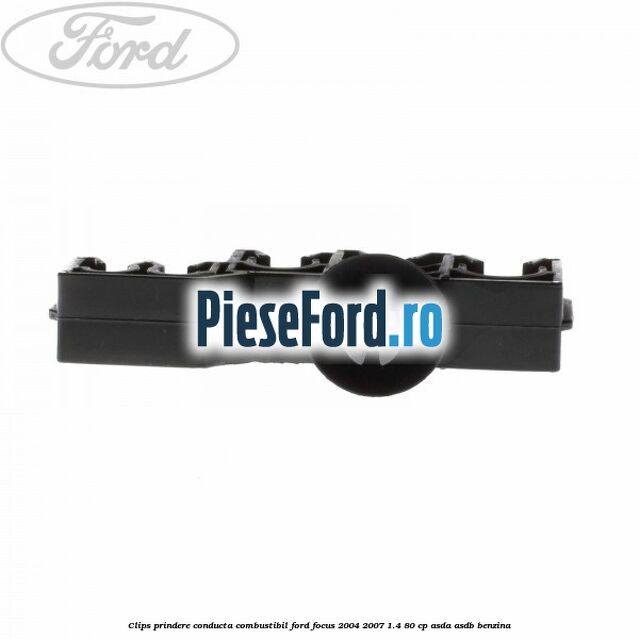 Clips prindere conducta combustibil Ford Focus 2004-2007 1.4 80 cp ASDA, ASDB benzina