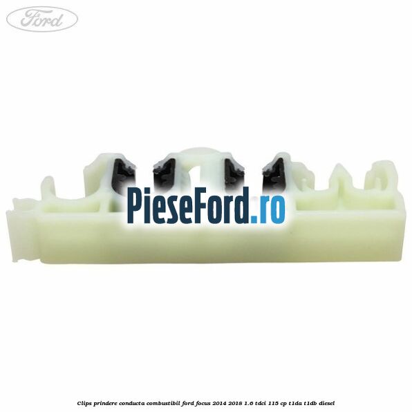 Clips prindere conducta combustibil Ford Focus 2014-2018 1.6 TDCi 115 cp T1DA, T1DB diesel