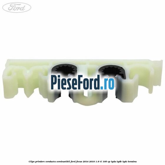 Clips prindere conducta combustibil Ford Focus 2014-2018 1.6 Ti 105 cp IQDA, IQDB, IQDC benzina