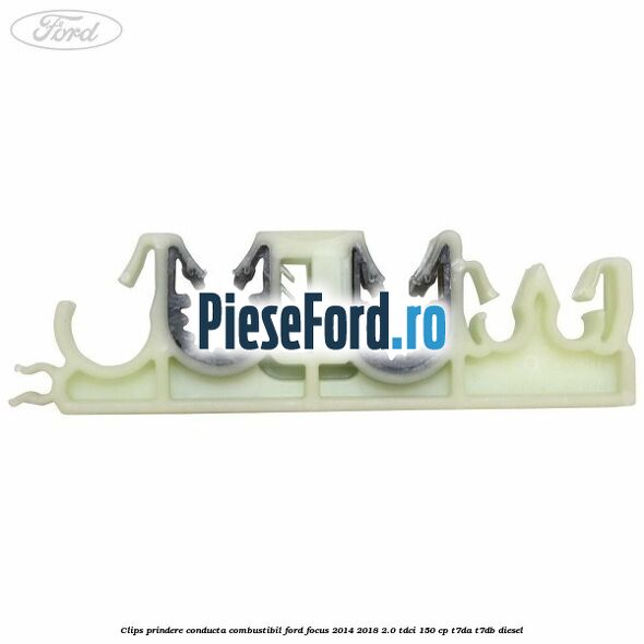 Clips prindere conducta combustibil Ford Focus 2014-2018 2.0 TDCi 150 cp Clips prindere conducta combustibil Ford Focus 2014-2018 2.0 TDCi 150 cp T7DA, T7DB diesel