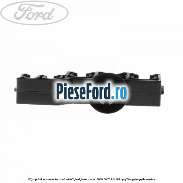 Clips prindere conducta combustibil Ford Focus C-Max 2003-2007 1.8 125 cp Q7DA, QQDA, QQDB benzina