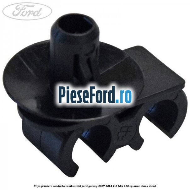 Clips prindere conducta combustibil Ford Galaxy 2007-2014 2.0 TDCi 136 cp Clips prindere conducta combustibil Ford Galaxy 2007-2014 2.0 TDCi 136 cp AZWC, UKWA diesel