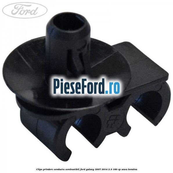 Clips prindere conducta combustibil Ford Galaxy 2007-2014 2.3 160 cp SEWA benzina