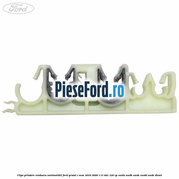 Clips prindere conducta combustibil Ford Grand C-Max 2016-2020 1.5 TDCi 120 cp XWDA, XWDB, XWDC, XWDD, XWDE diesel