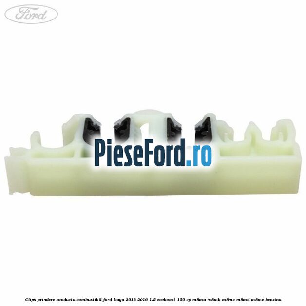 Clips prindere conducta combustibil Ford Kuga 2013-2016 1.5 EcoBoost 150 cp M8MA, M8MB, M8MC, M8MD, M8ME benzina