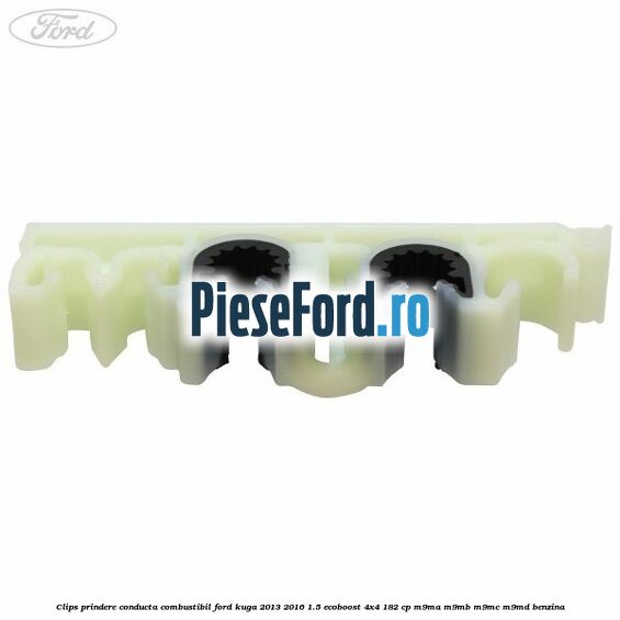 Clips prindere conducta combustibil Ford Kuga 2013-2016 1.5 EcoBoost 4x4 182 cp Clips prindere conducta combustibil Ford Kuga 2013-2016 1.5 EcoBoost 4x4 182 cp M9MA, M9MB, M9MC, M9MD benzina